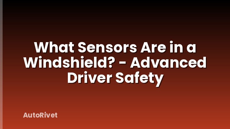 What Sensors Are in a Windshield? - Advanced Driver Safety