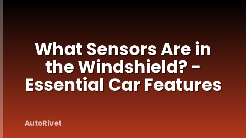 What Sensors Are in the Windshield? - Essential Car Features
