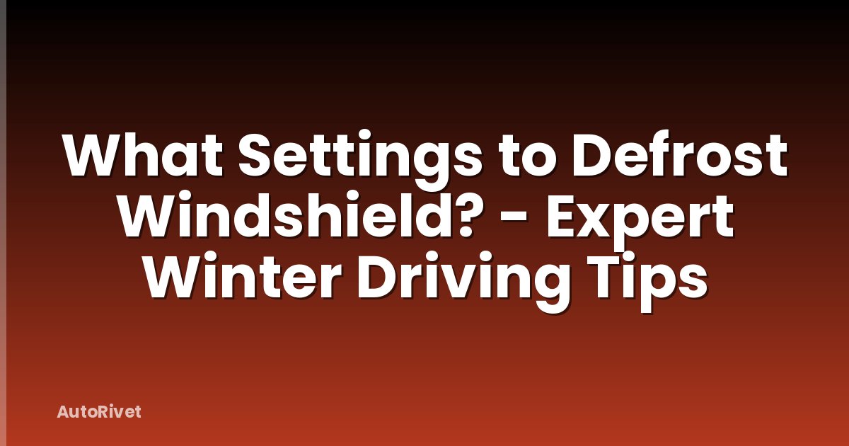 What Settings to Defrost Windshield? - Expert Winter Driving Tips