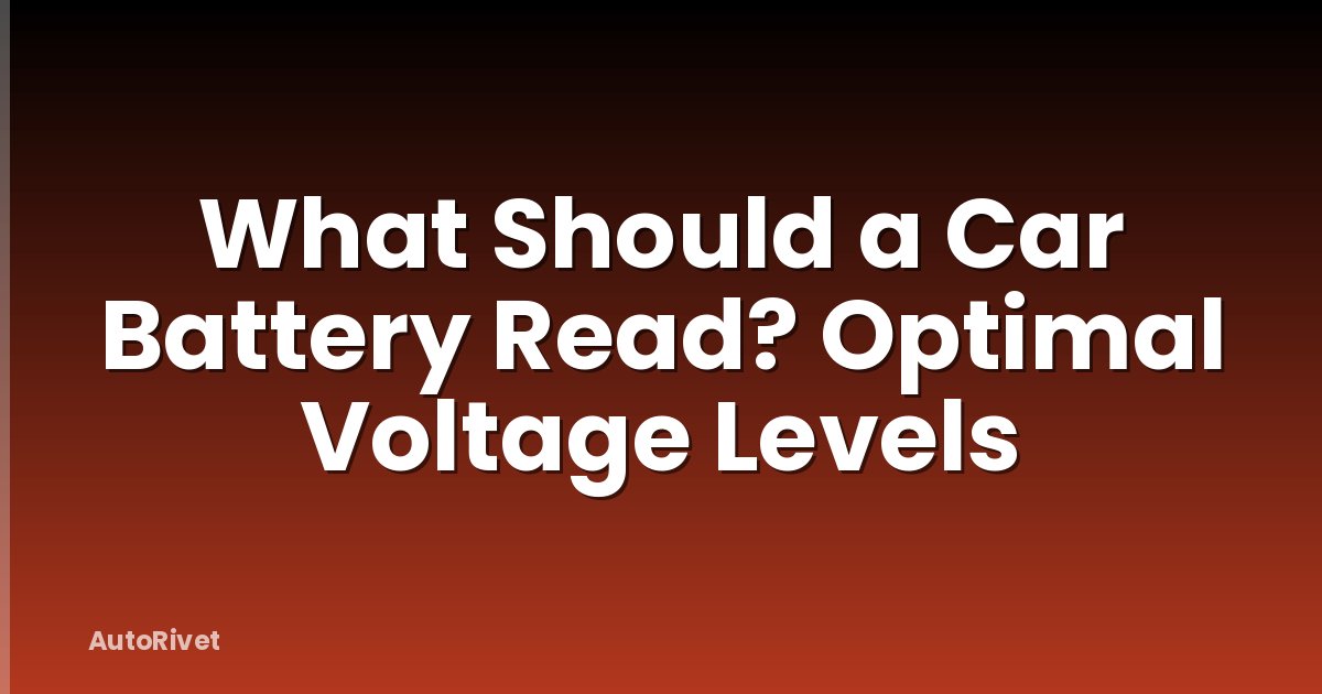 What Should a Car Battery Read? Optimal Voltage Levels