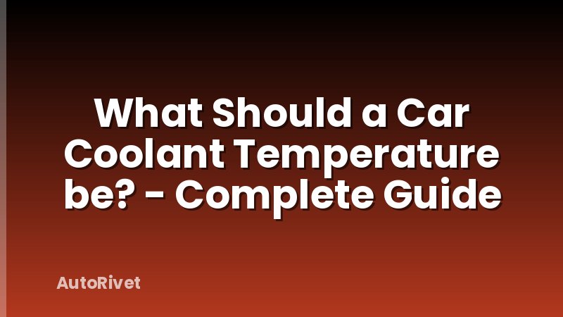 What Should a Car Coolant Temperature be? - Complete Guide