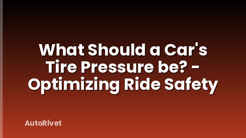 What Should a Car's Tire Pressure be? - Optimizing Ride Safety