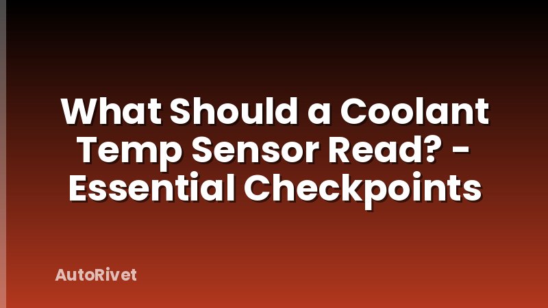 What Should a Coolant Temp Sensor Read? - Essential Checkpoints