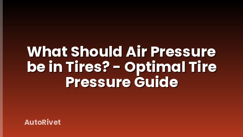 What Should Air Pressure be in Tires? - Optimal Tire Pressure Guide