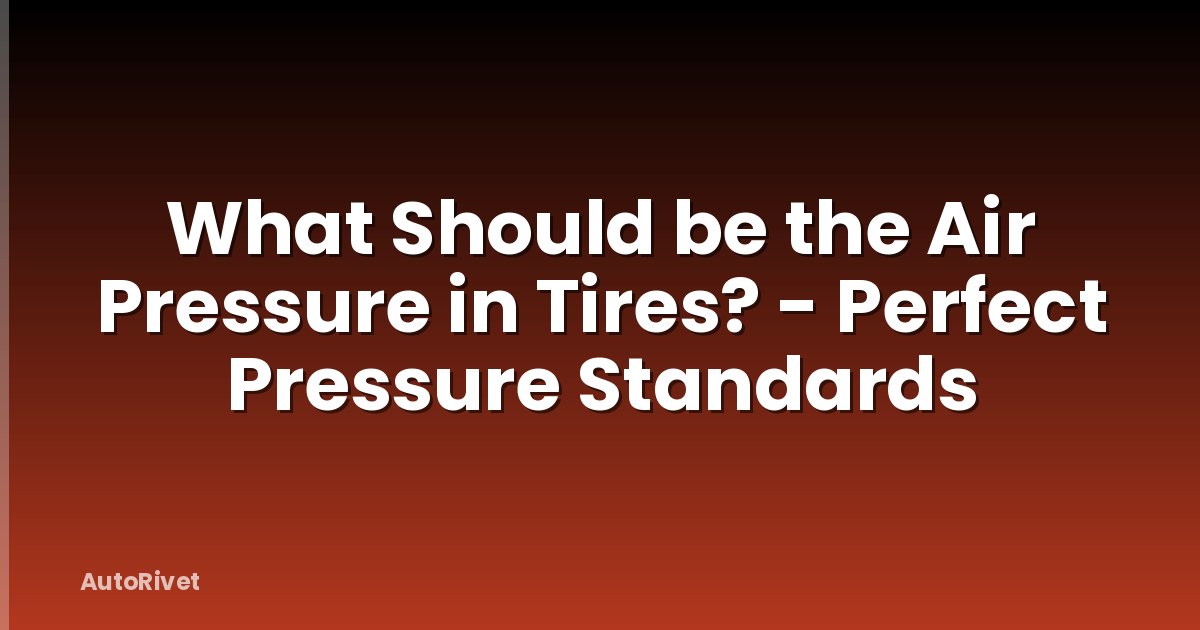 What Should be the Air Pressure in Tires? - Perfect Pressure Standards