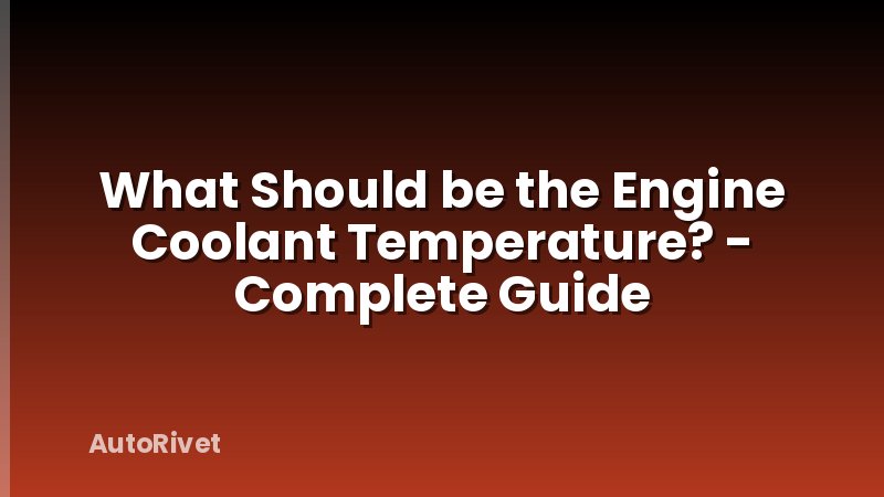 What Should be the Engine Coolant Temperature? - Complete Guide