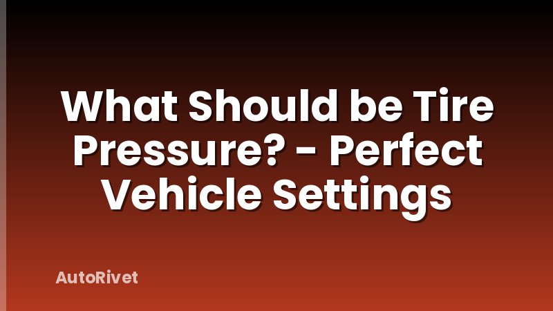 What Should be Tire Pressure? - Perfect Vehicle Settings
