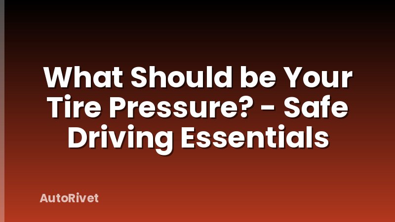 What Should be Your Tire Pressure? - Safe Driving Essentials