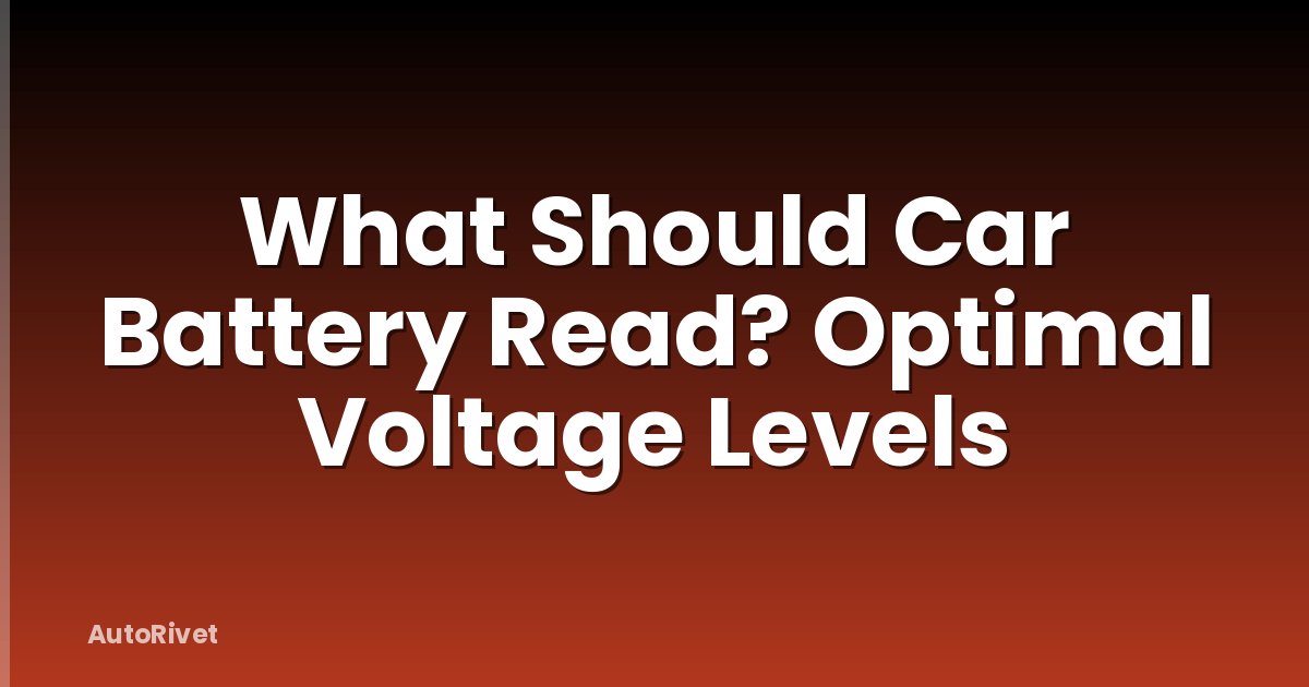 What Should Car Battery Read? Optimal Voltage Levels