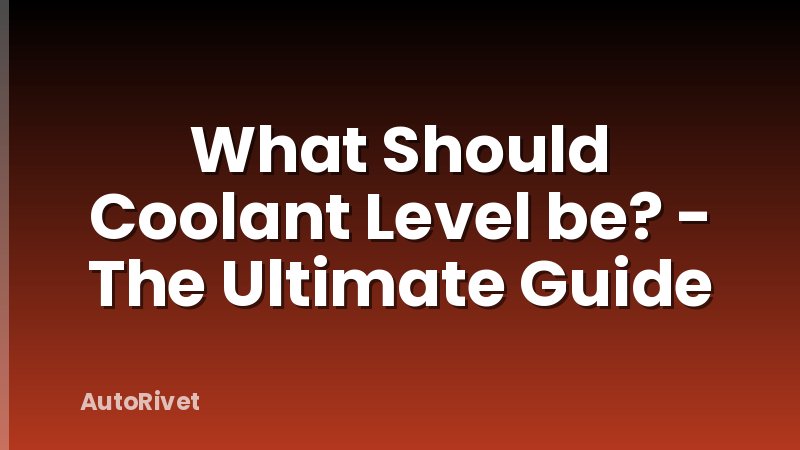 What Should Coolant Level be? - The Ultimate Guide