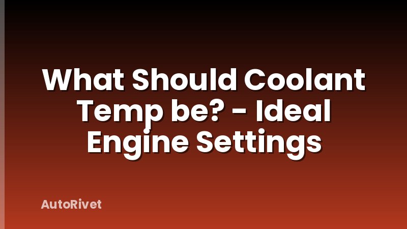 What Should Coolant Temp be? - Ideal Engine Settings