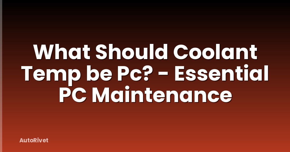 What Should Coolant Temp be Pc? - Essential PC Maintenance