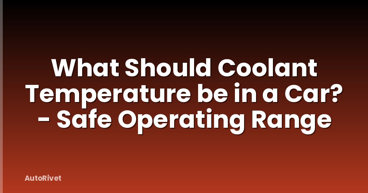 What Should Coolant Temperature be in a Car? - Safe Operating Range