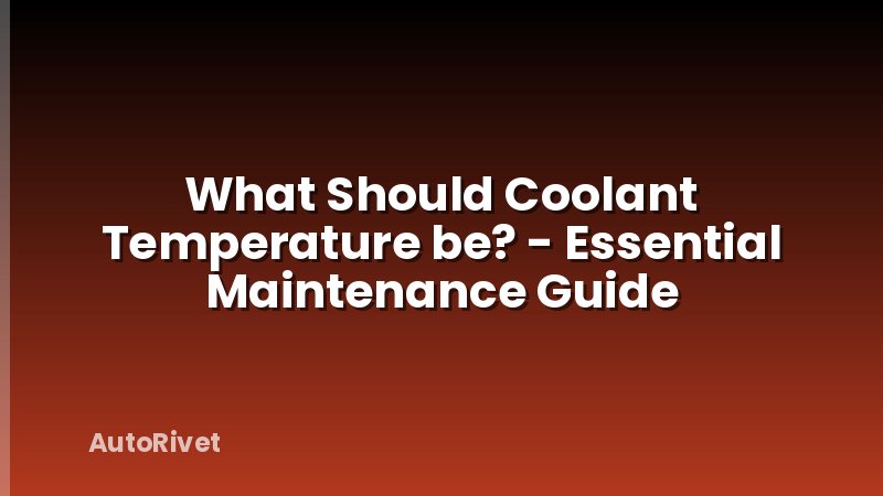 What Should Coolant Temperature be? - Essential Maintenance Guide