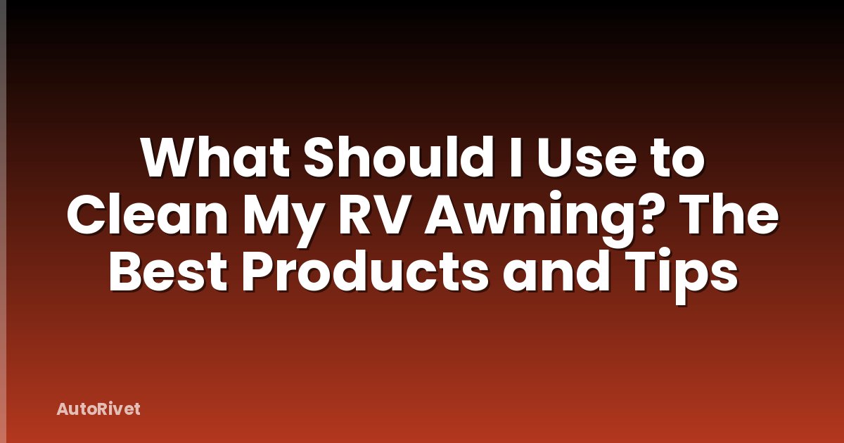 What Should I Use to Clean My RV Awning? The Best Products and Tips