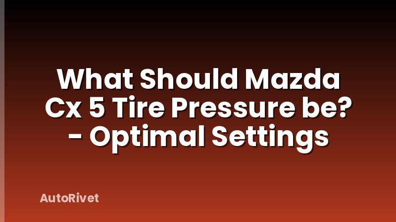 What Should Mazda Cx 5 Tire Pressure be? - Optimal Settings