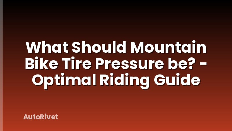 What Should Mountain Bike Tire Pressure be? - Optimal Riding Guide