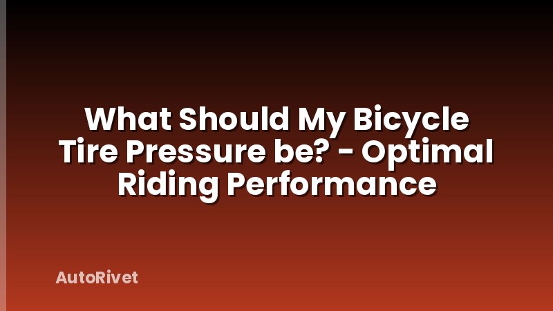 What Should My Bicycle Tire Pressure be? - Optimal Riding Performance