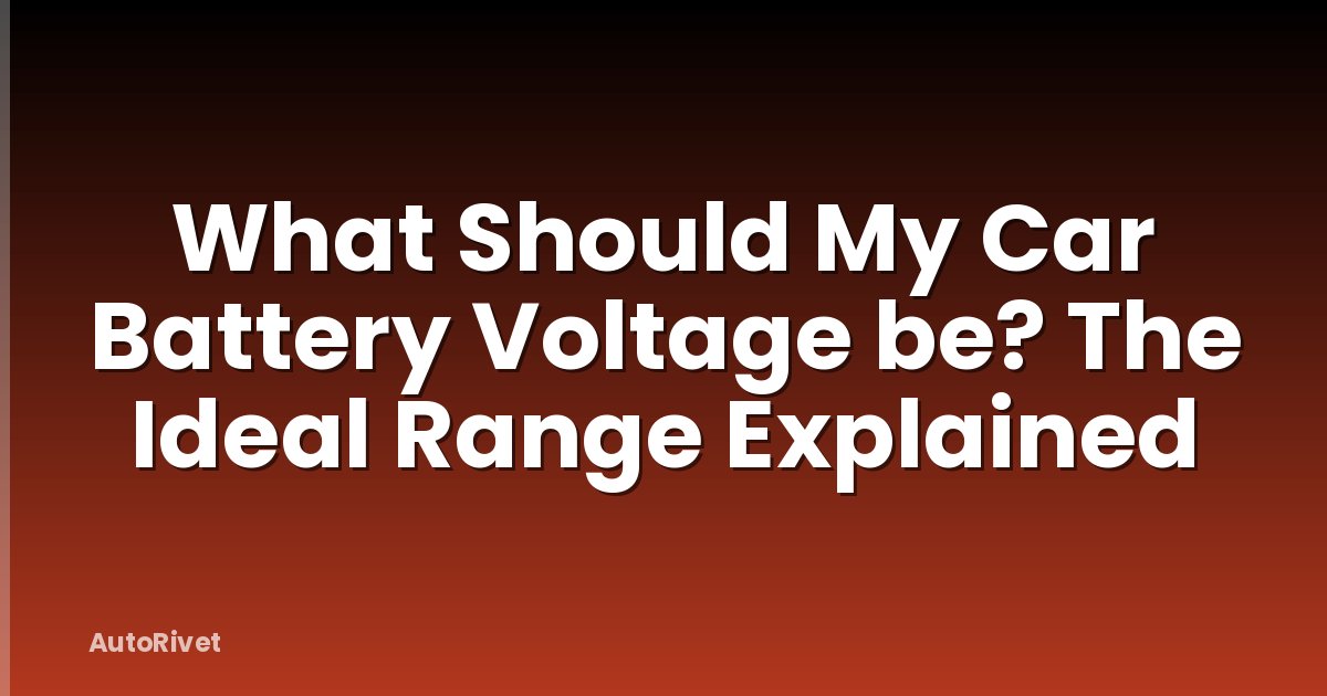 What Should My Car Battery Voltage be? The Ideal Range Explained