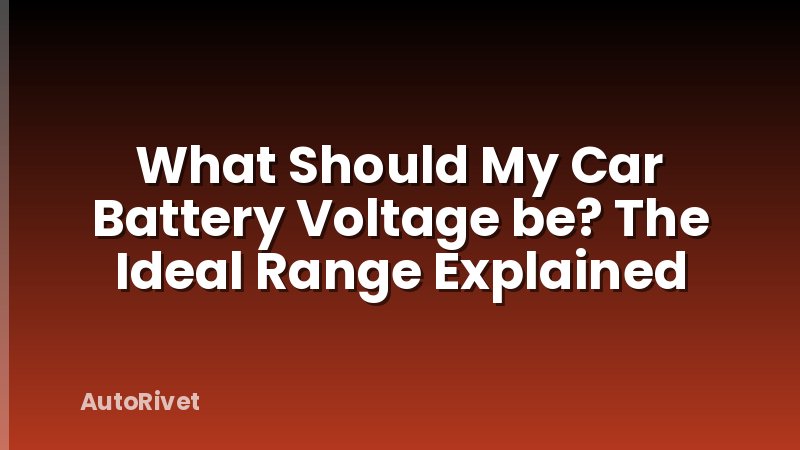 What Should My Car Battery Voltage be? The Ideal Range Explained