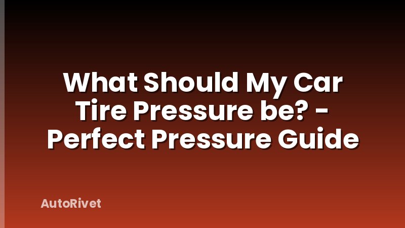 What Should My Car Tire Pressure be? - Perfect Pressure Guide