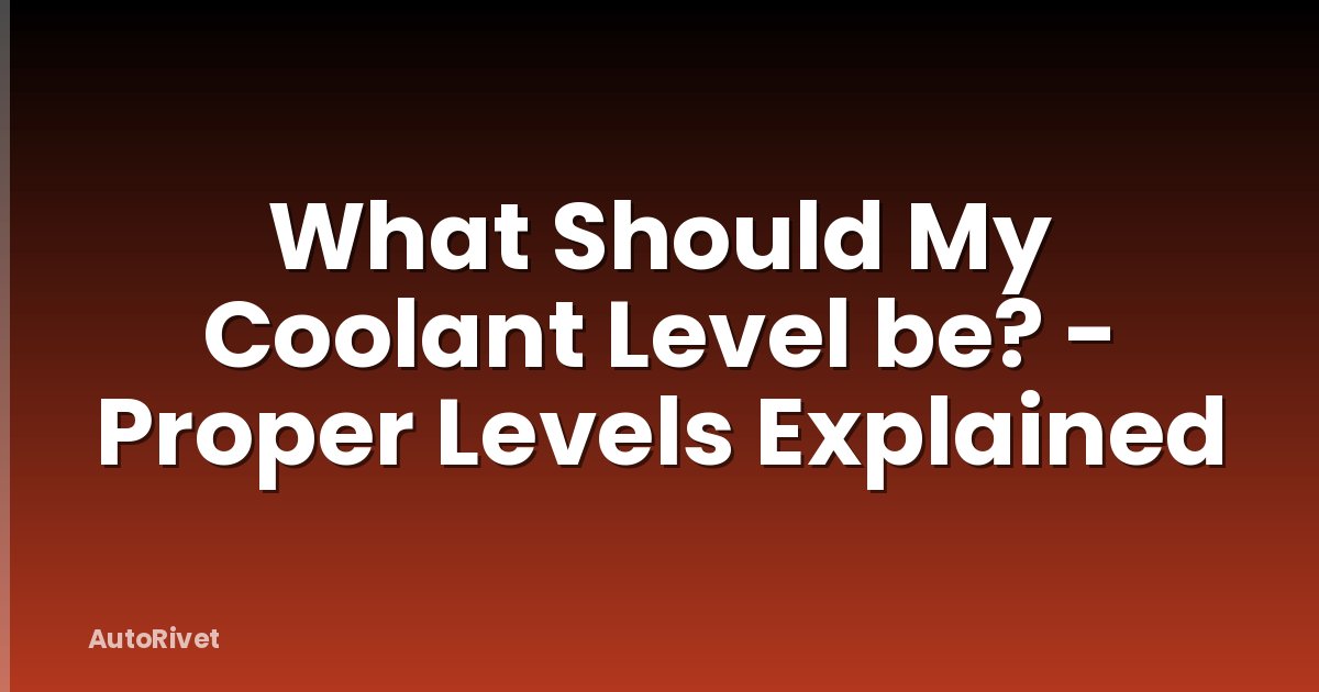 What Should My Coolant Level be? - Proper Levels Explained