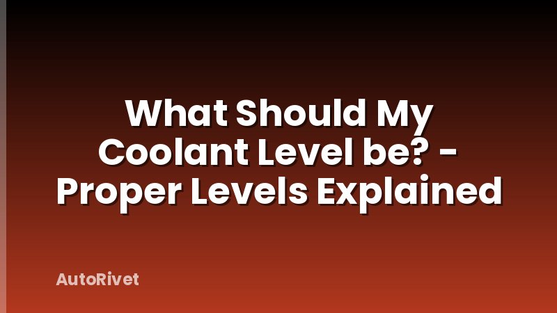What Should My Coolant Level be? - Proper Levels Explained