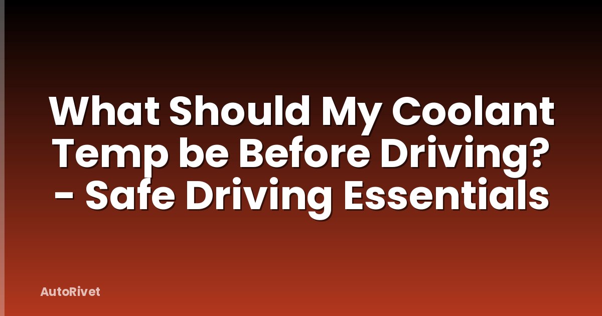 What Should My Coolant Temp be Before Driving? - Safe Driving Essentials