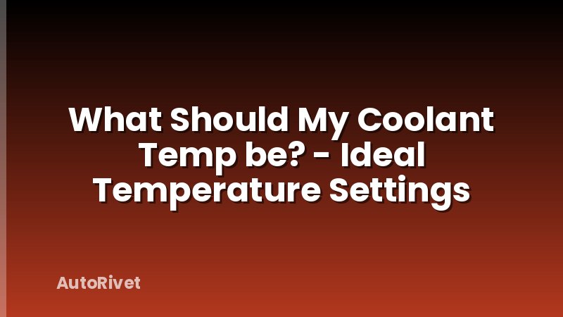 What Should My Coolant Temp be? - Ideal Temperature Settings