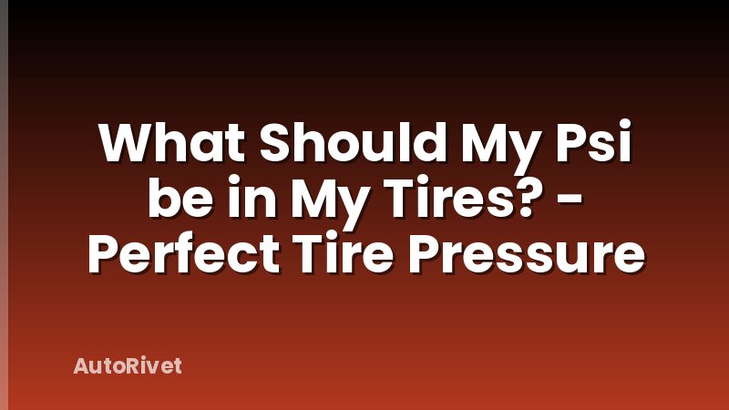 What Should My Psi be in My Tires? - Perfect Tire Pressure