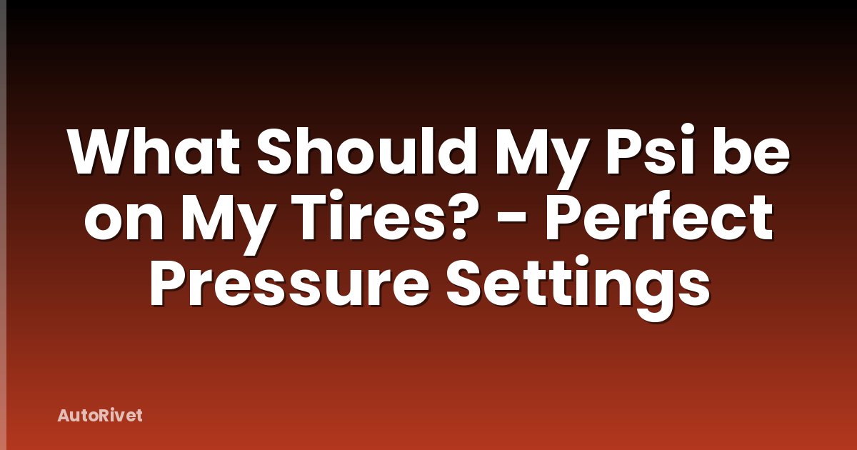 What Should My Psi be on My Tires? - Perfect Pressure Settings