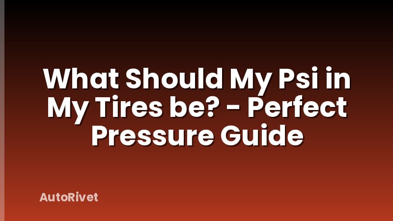 What Should My Psi in My Tires be? - Perfect Pressure Guide