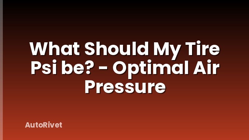 What Should My Tire Psi be? - Optimal Air Pressure