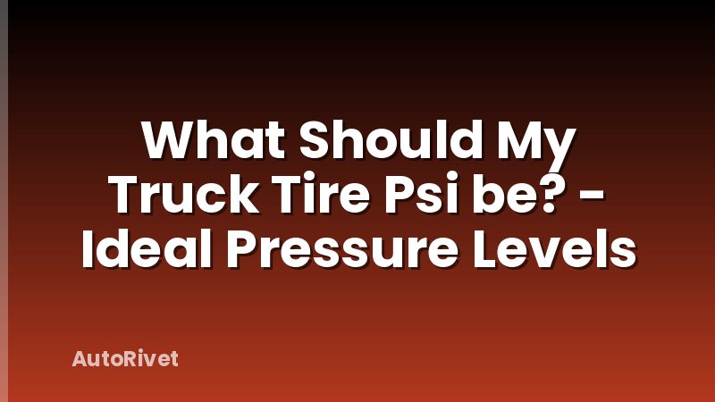 What Should My Truck Tire Psi be? - Ideal Pressure Levels