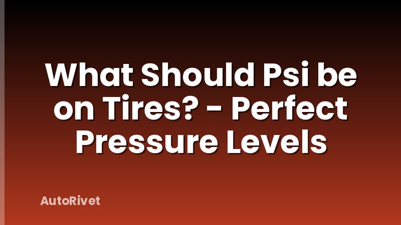 What Should Psi be on Tires? - Perfect Pressure Levels