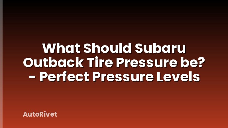 What Should Subaru Outback Tire Pressure be? - Perfect Pressure Levels