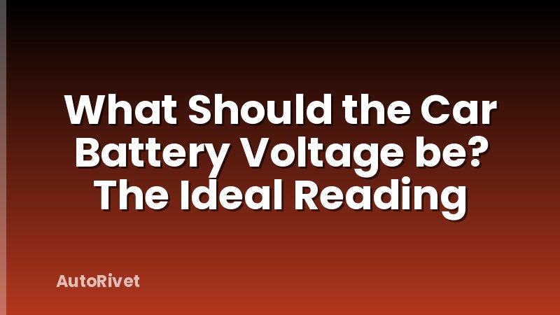 What Should the Car Battery Voltage be? The Ideal Reading