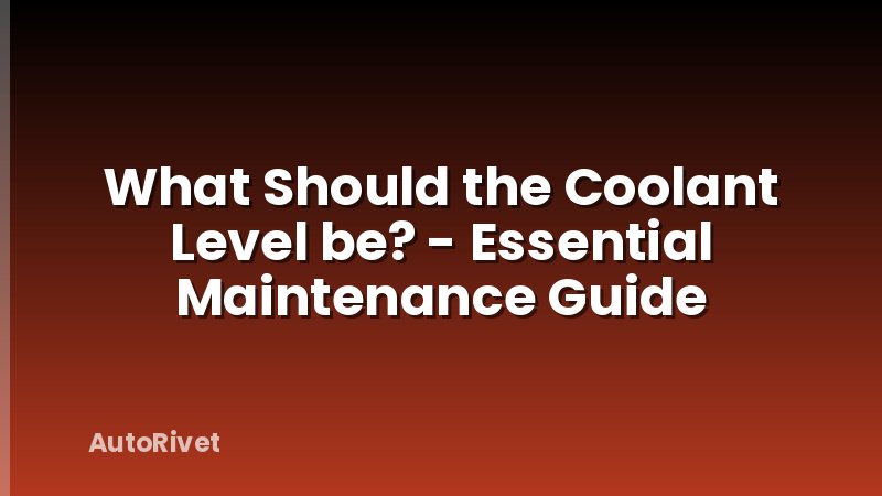 What Should the Coolant Level be? - Essential Maintenance Guide