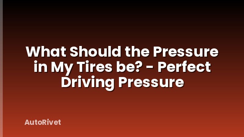 What Should the Pressure in My Tires be? - Perfect Driving Pressure