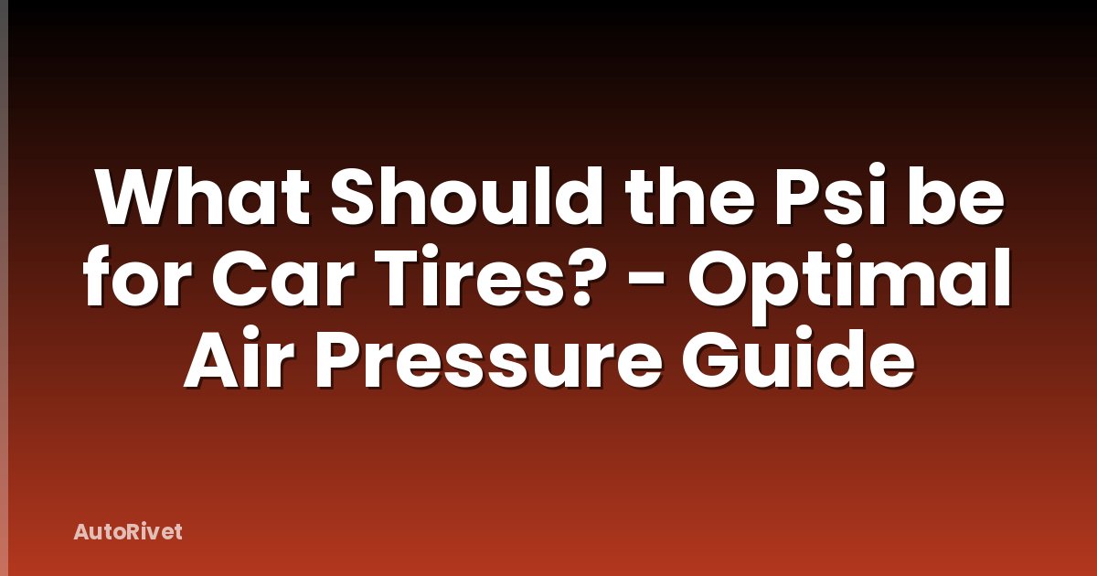 What Should the Psi be for Car Tires? - Optimal Air Pressure Guide
