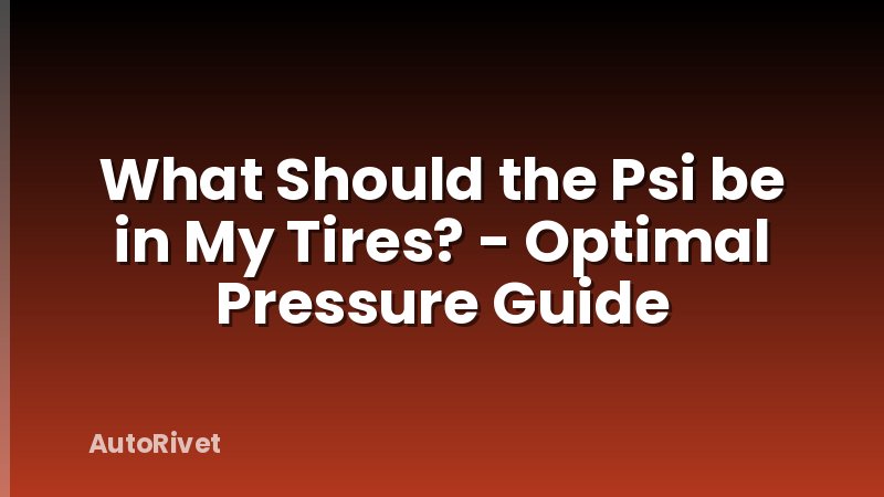What Should the Psi be in My Tires? - Optimal Pressure Guide
