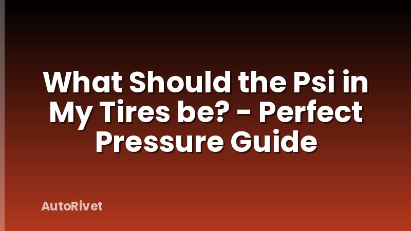 What Should the Psi in My Tires be? - Perfect Pressure Guide