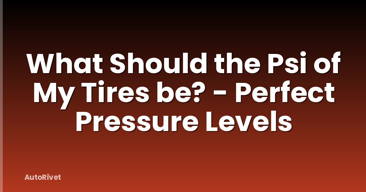 What Should the Psi of My Tires be? - Perfect Pressure Levels