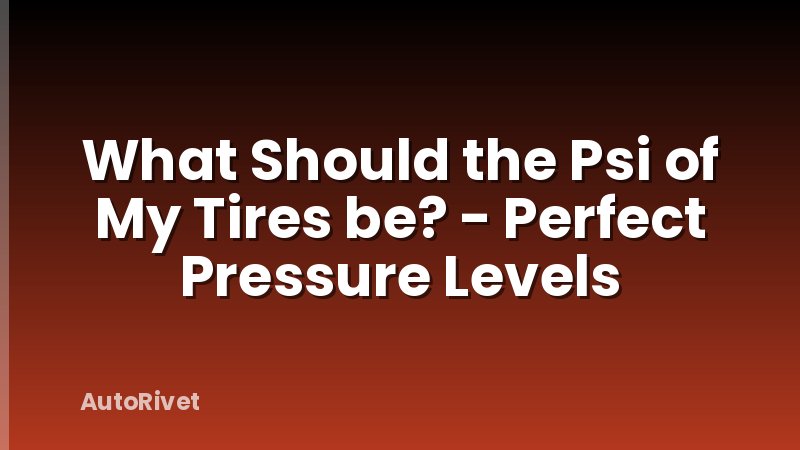 What Should the Psi of My Tires be? - Perfect Pressure Levels