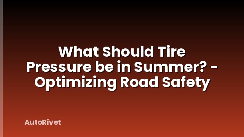 What Should Tire Pressure be in Summer? - Optimizing Road Safety