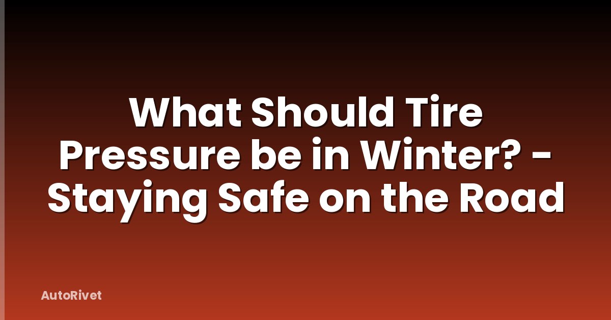 What Should Tire Pressure be in Winter? - Staying Safe on the Road