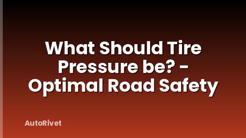 What Should Tire Pressure be? - Optimal Road Safety