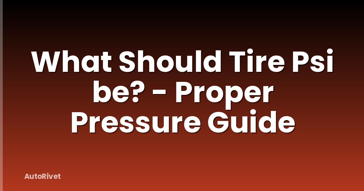 What Should Tire Psi be? - Proper Pressure Guide
