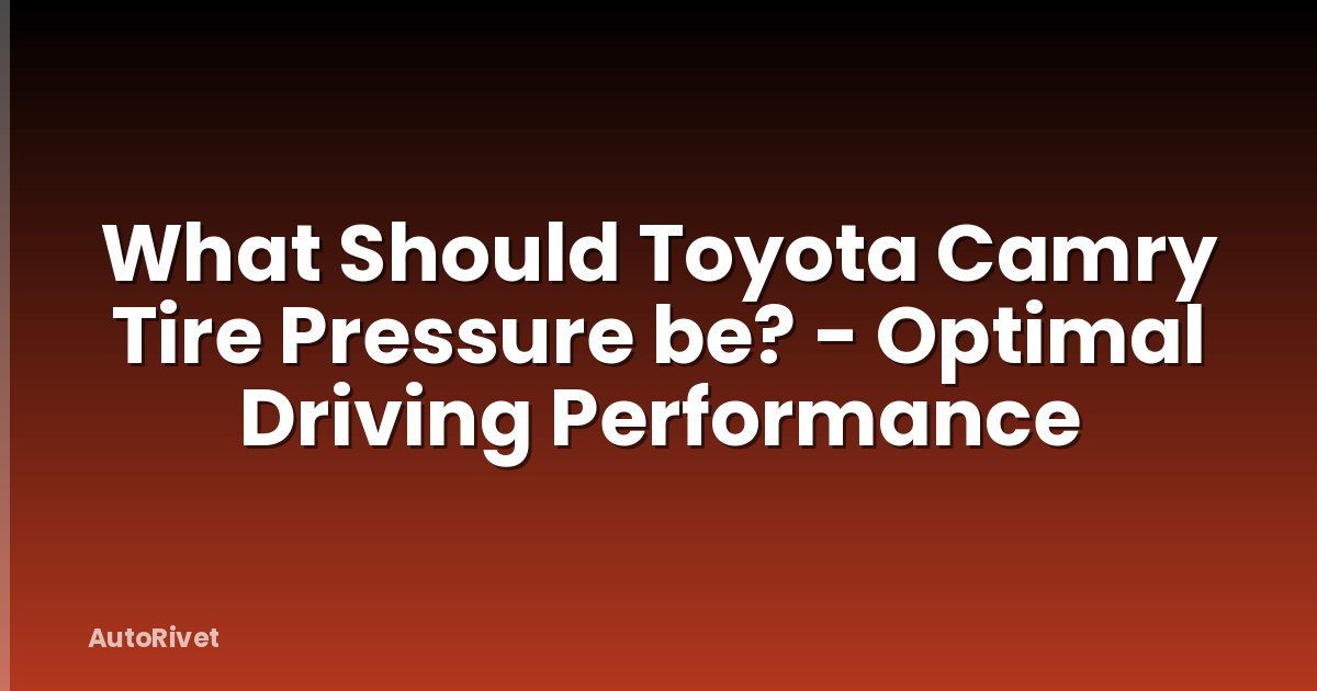 What Should Toyota Camry Tire Pressure be? - Optimal Driving Performance
