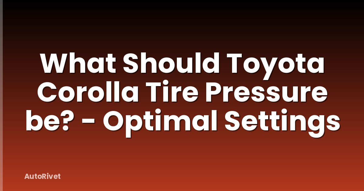 What Should Toyota Corolla Tire Pressure be? - Optimal Settings
